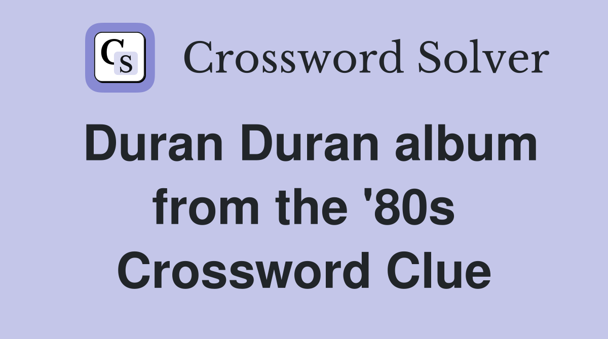 Duran Duran album from the '80s Crossword Clue