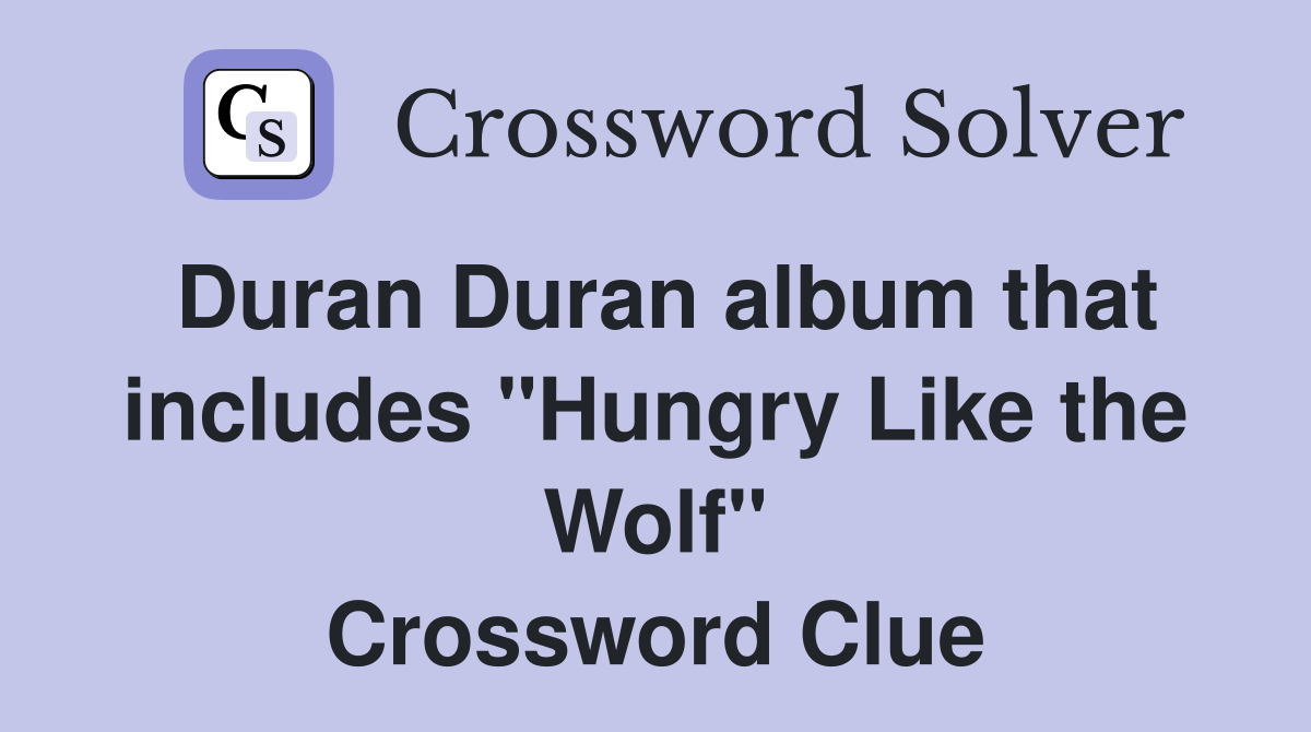 Duran Duran album that includes "Hungry Like the Wolf" Crossword Clue