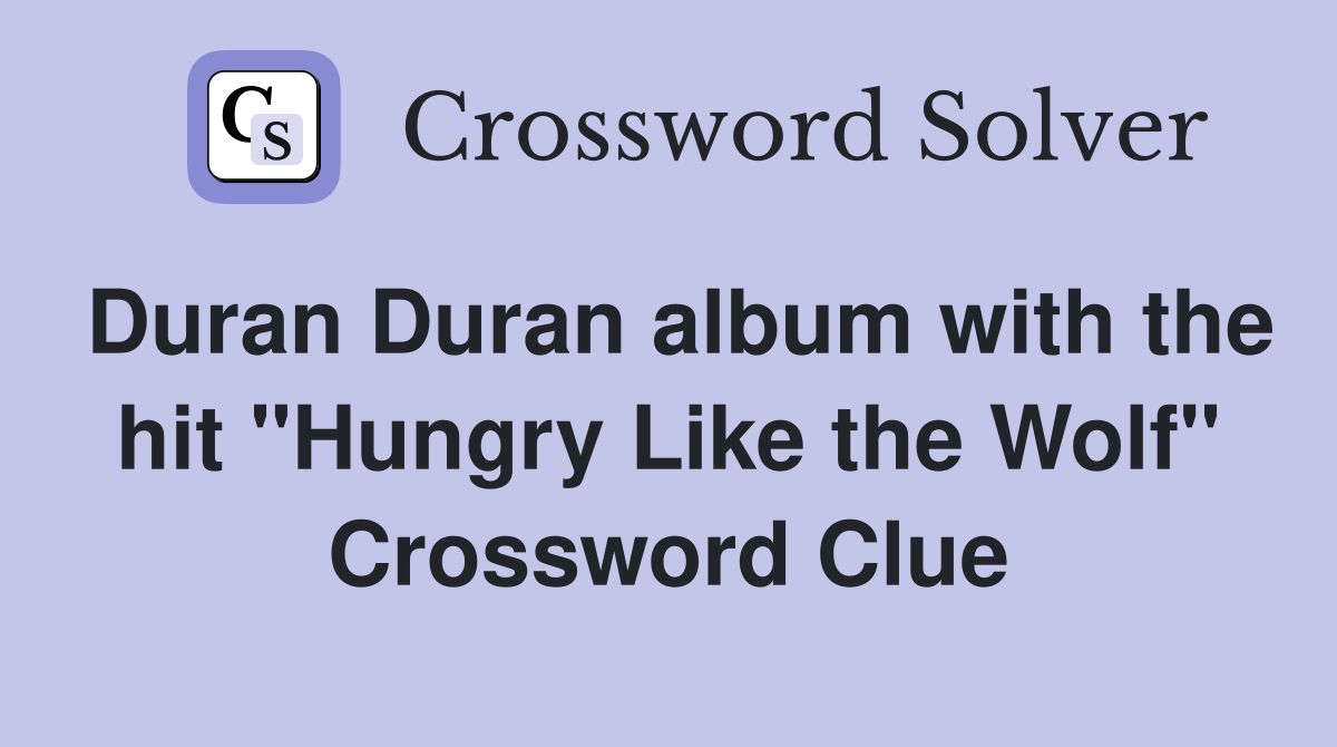 Duran Duran album with the hit "Hungry Like the Wolf" Crossword Clue