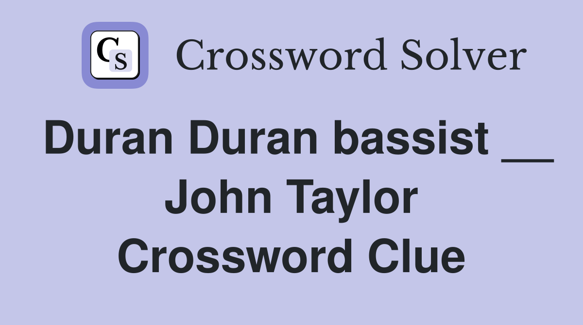 Duran Duran bassist __ John Taylor Crossword Clue