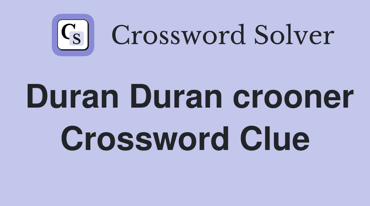 Duran Duran crooner Crossword Clue