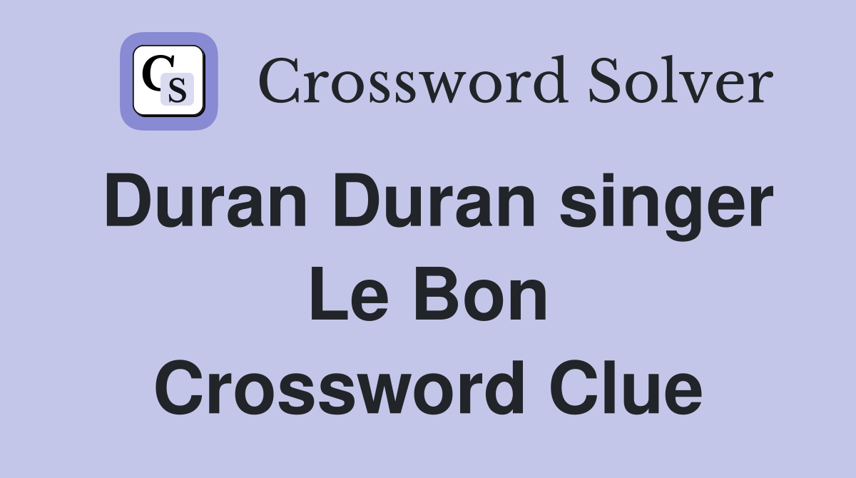 Duran Duran singer Le Bon Crossword Clue
