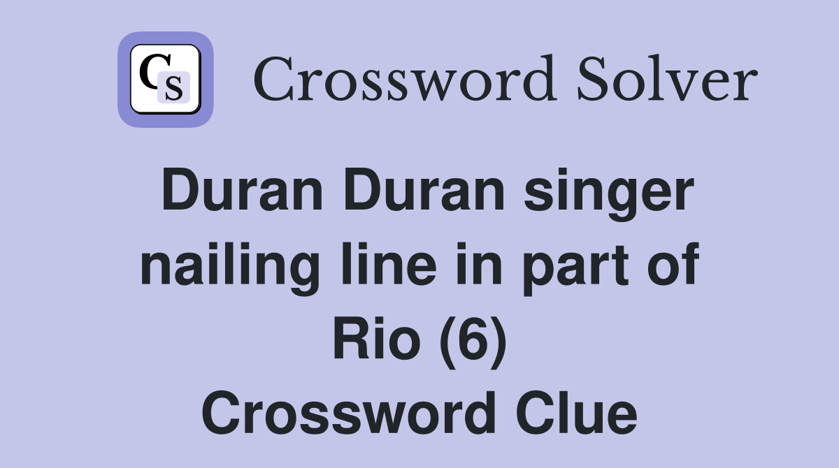 Duran Duran singer nailing line in part of Rio (6) Crossword Clue