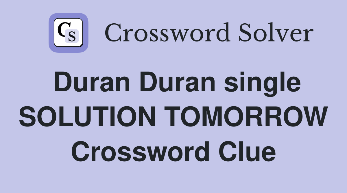 Duran Duran single SOLUTION TOMORROW Crossword Clue