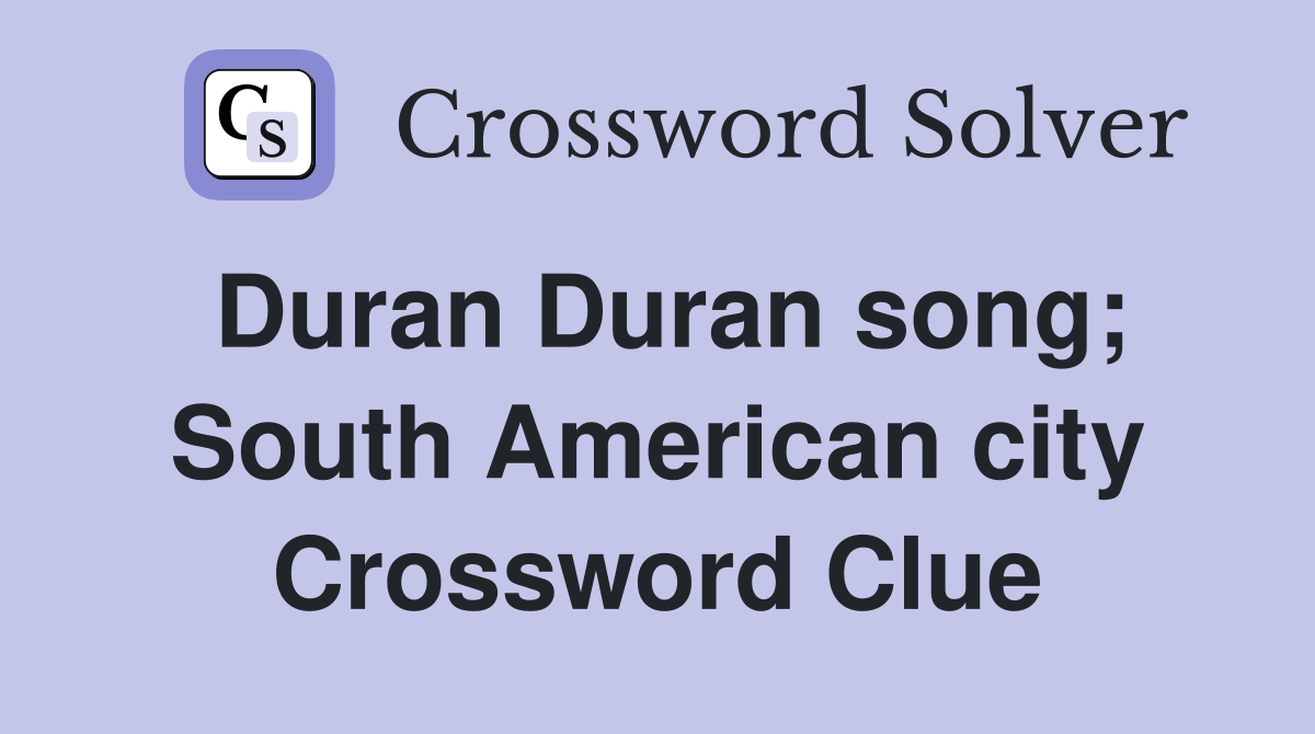 Duran Duran song; South American city Crossword Clue