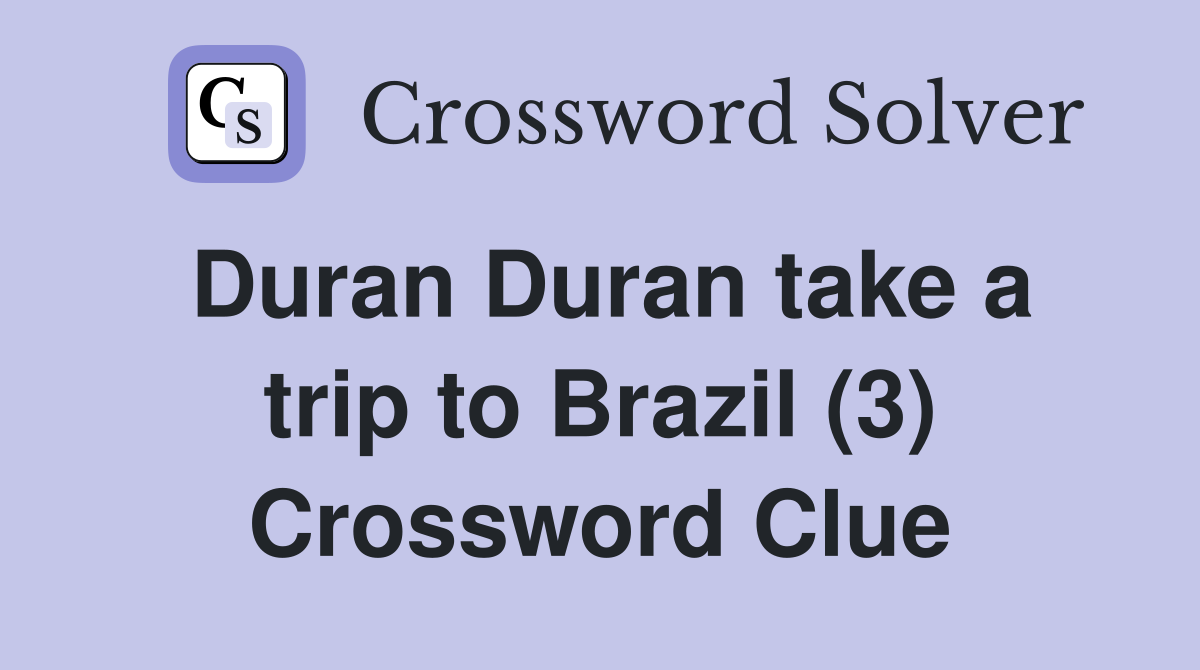 Duran Duran take a trip to Brazil (3) Crossword Clue