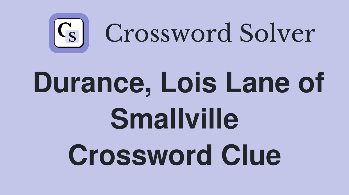 Durance, Lois Lane of Smallville Crossword Clue