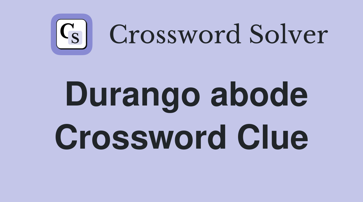 Durango abode Crossword Clue