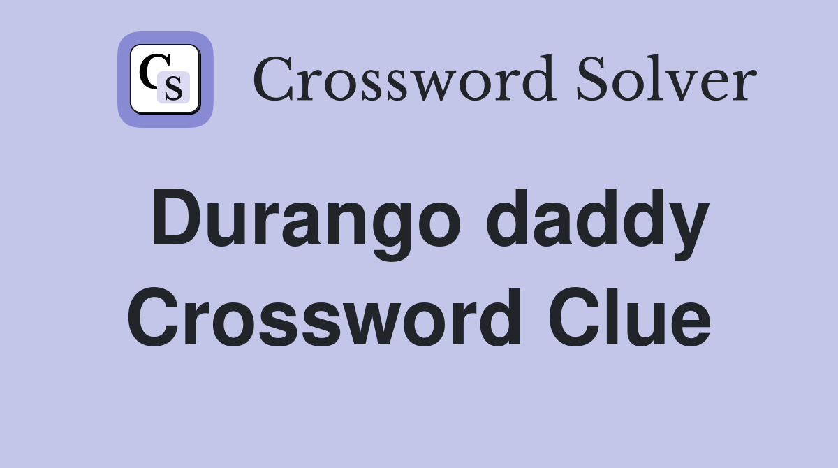 Durango daddy Crossword Clue