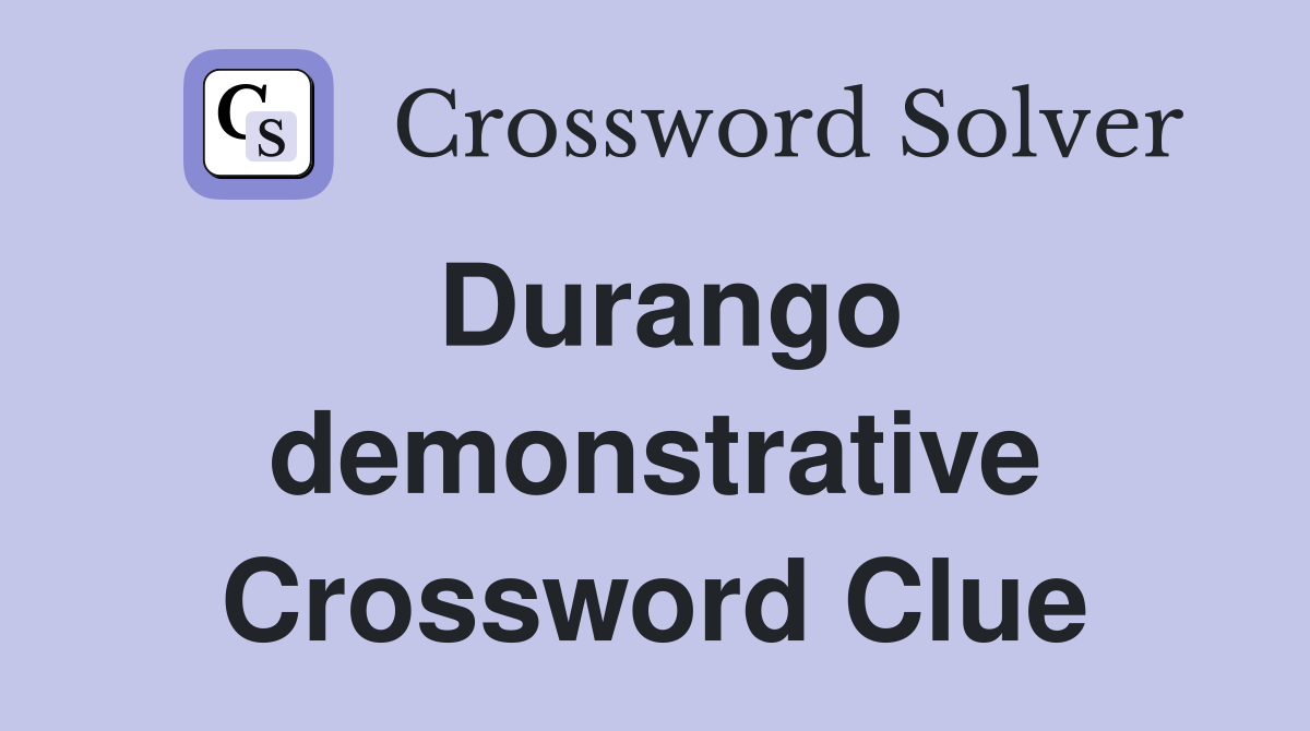 Durango demonstrative Crossword Clue