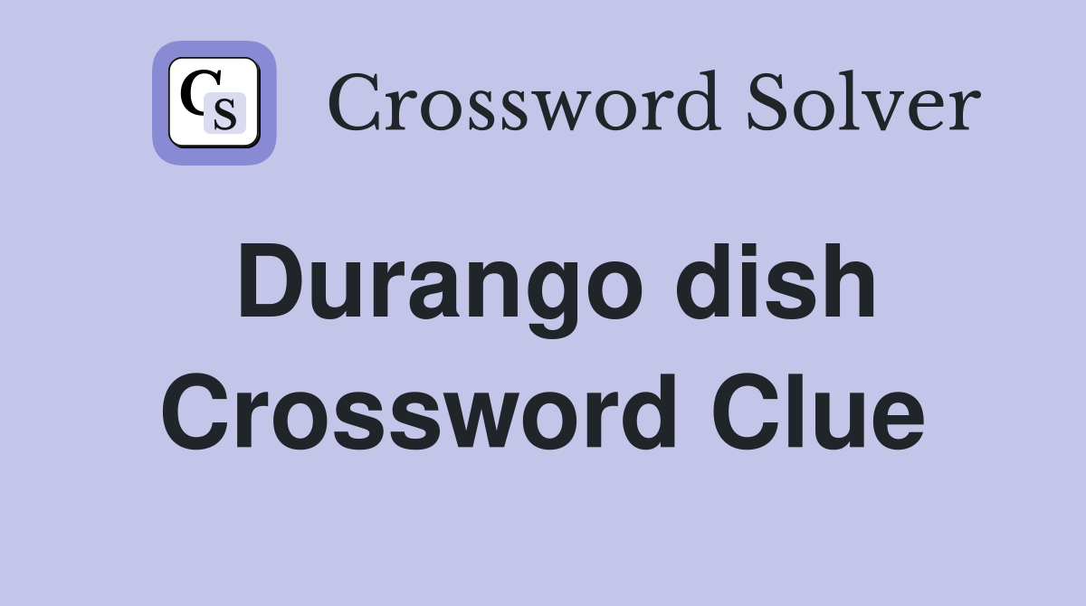 Durango dish Crossword Clue