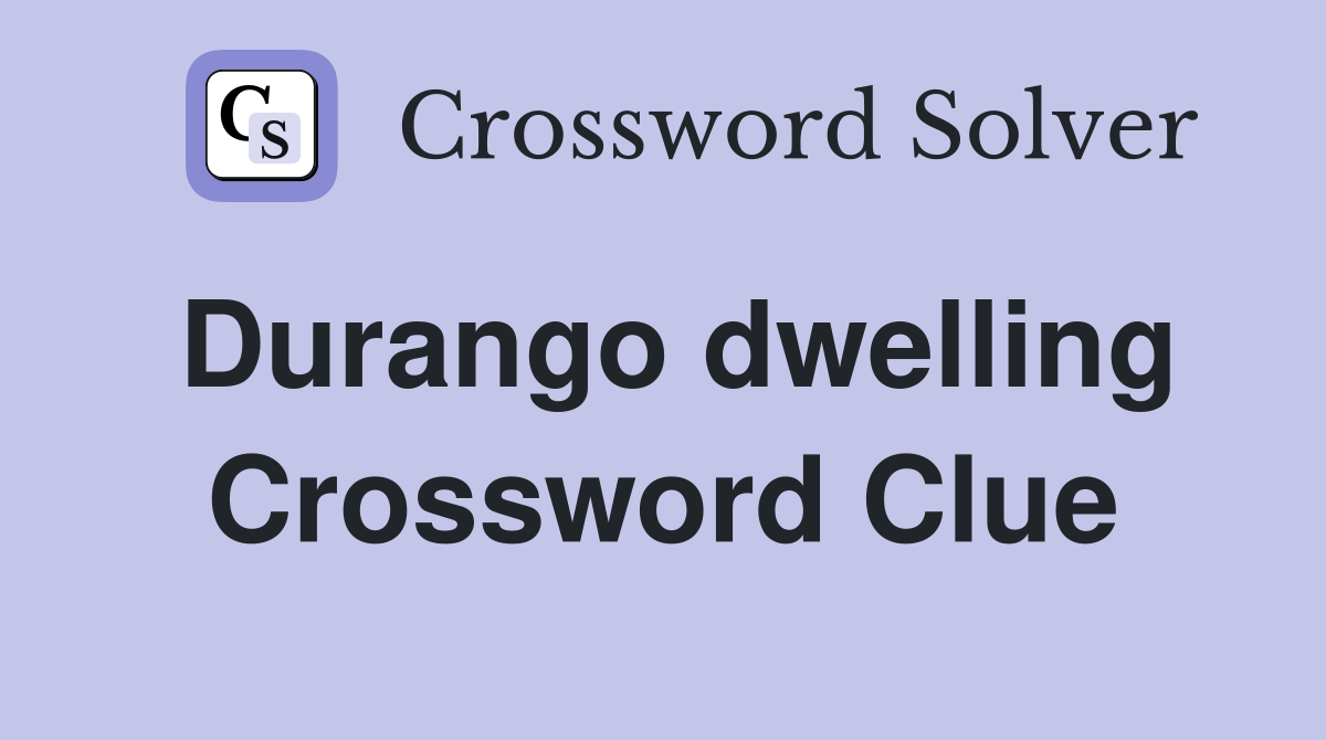 Durango dwelling Crossword Clue