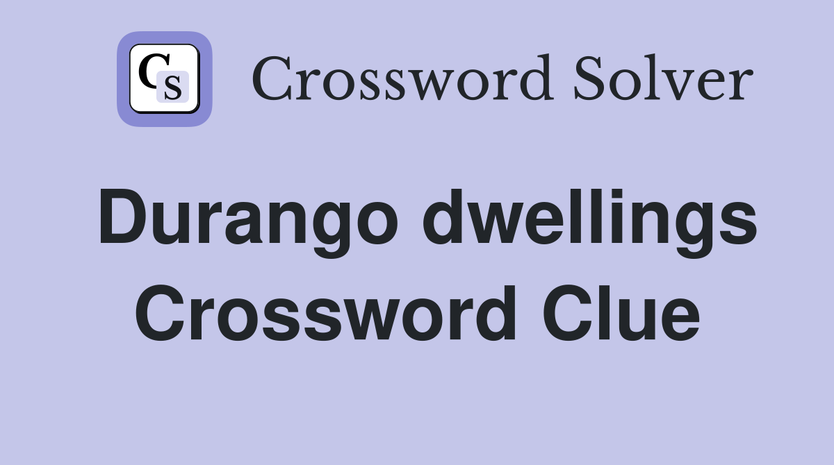 Durango dwellings Crossword Clue