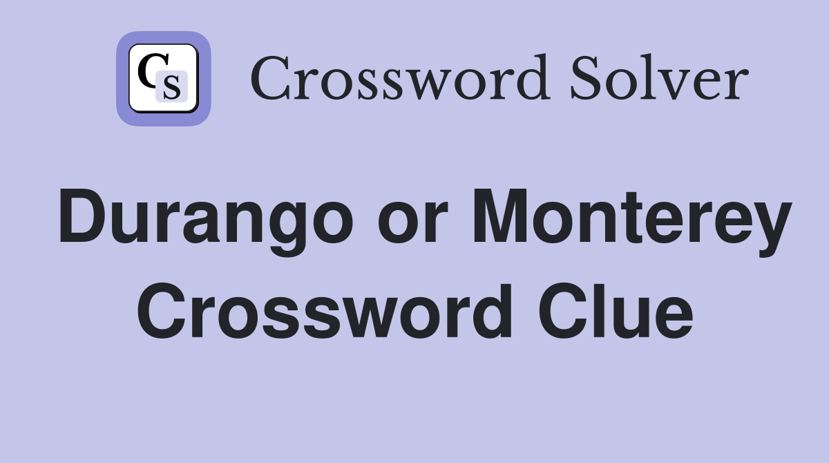 Durango or Monterey Crossword Clue