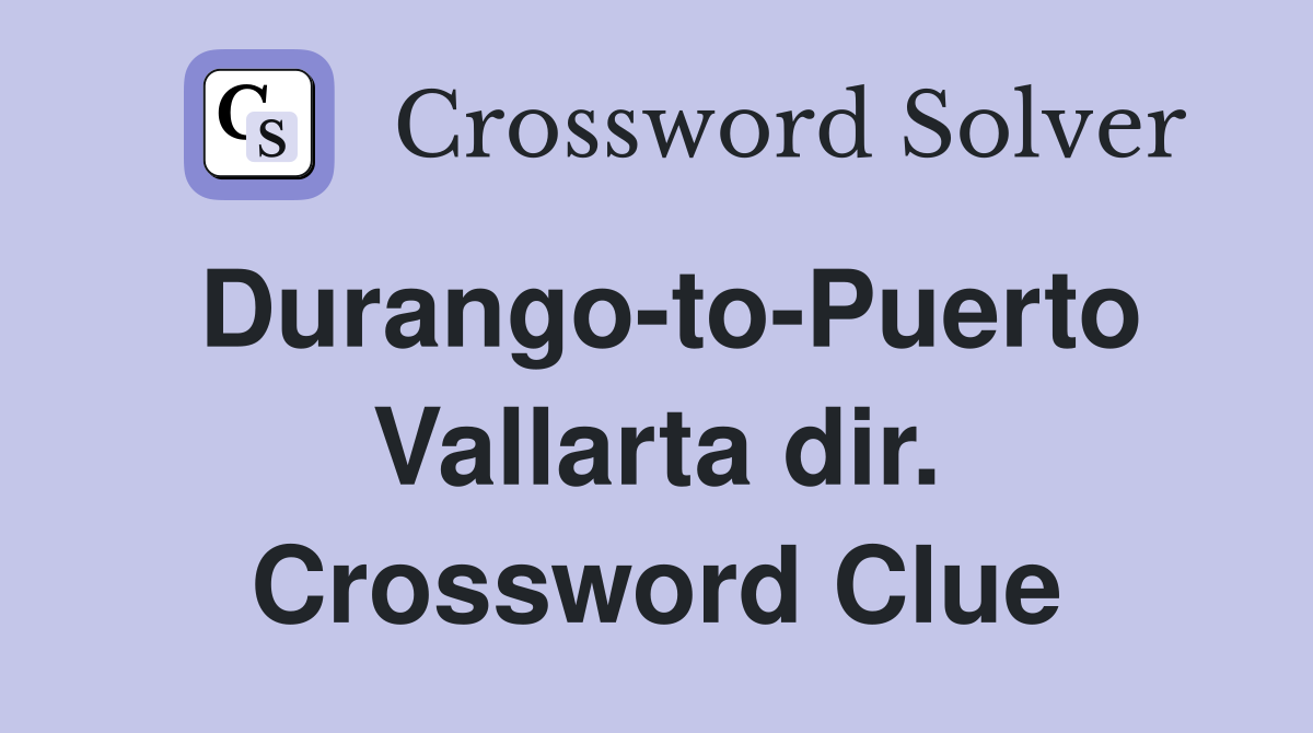 Durango-to-Puerto Vallarta dir. Crossword Clue