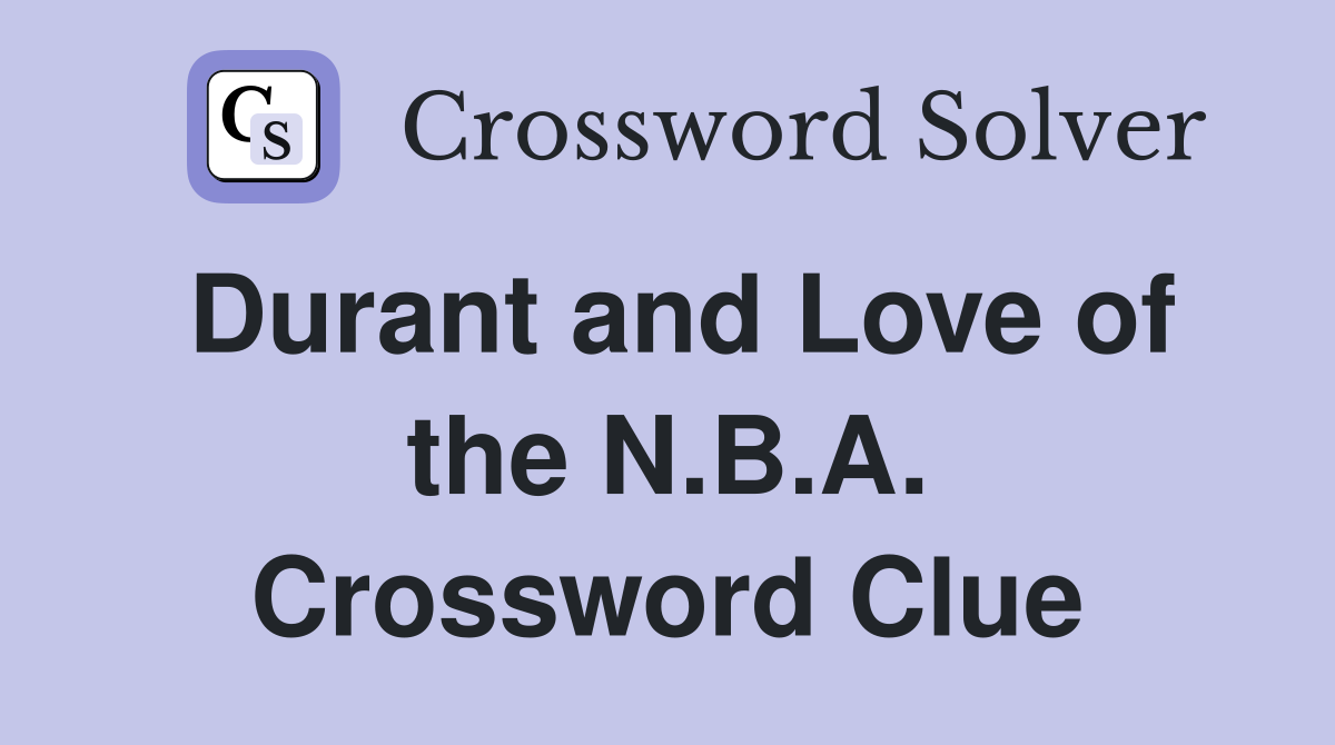 Durant and Love of the N.B.A. Crossword Clue