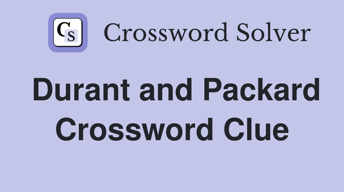 Durant and Packard Crossword Clue
