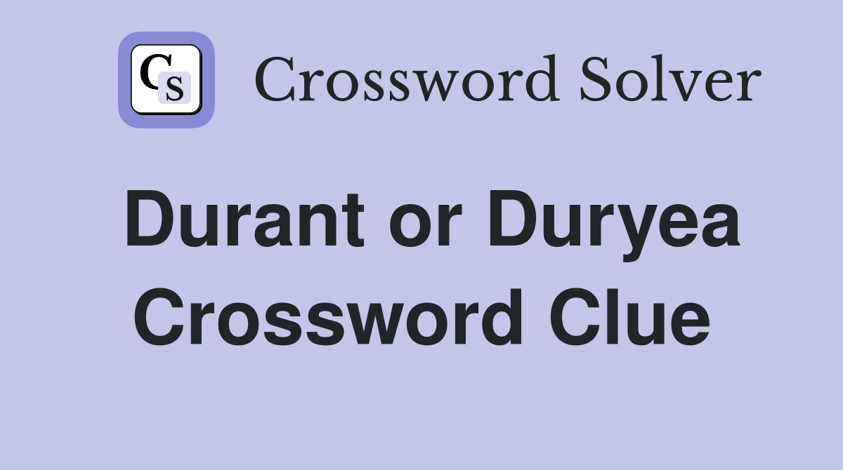 Durant or Duryea Crossword Clue