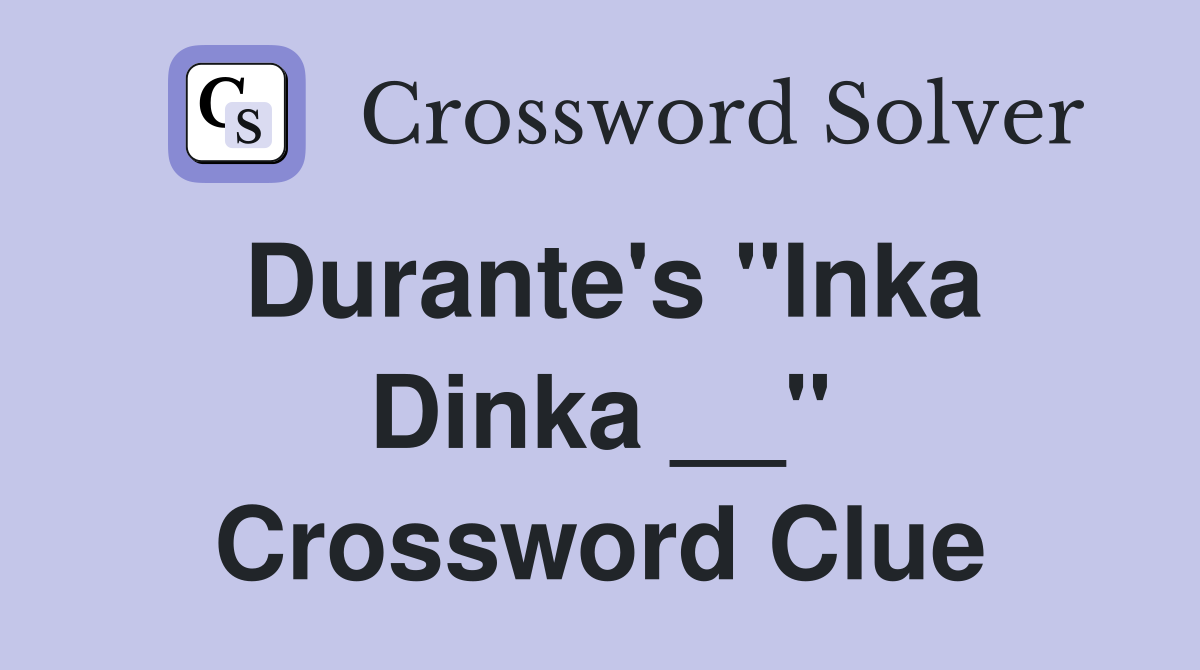 Durante's "Inka Dinka __" Crossword Clue