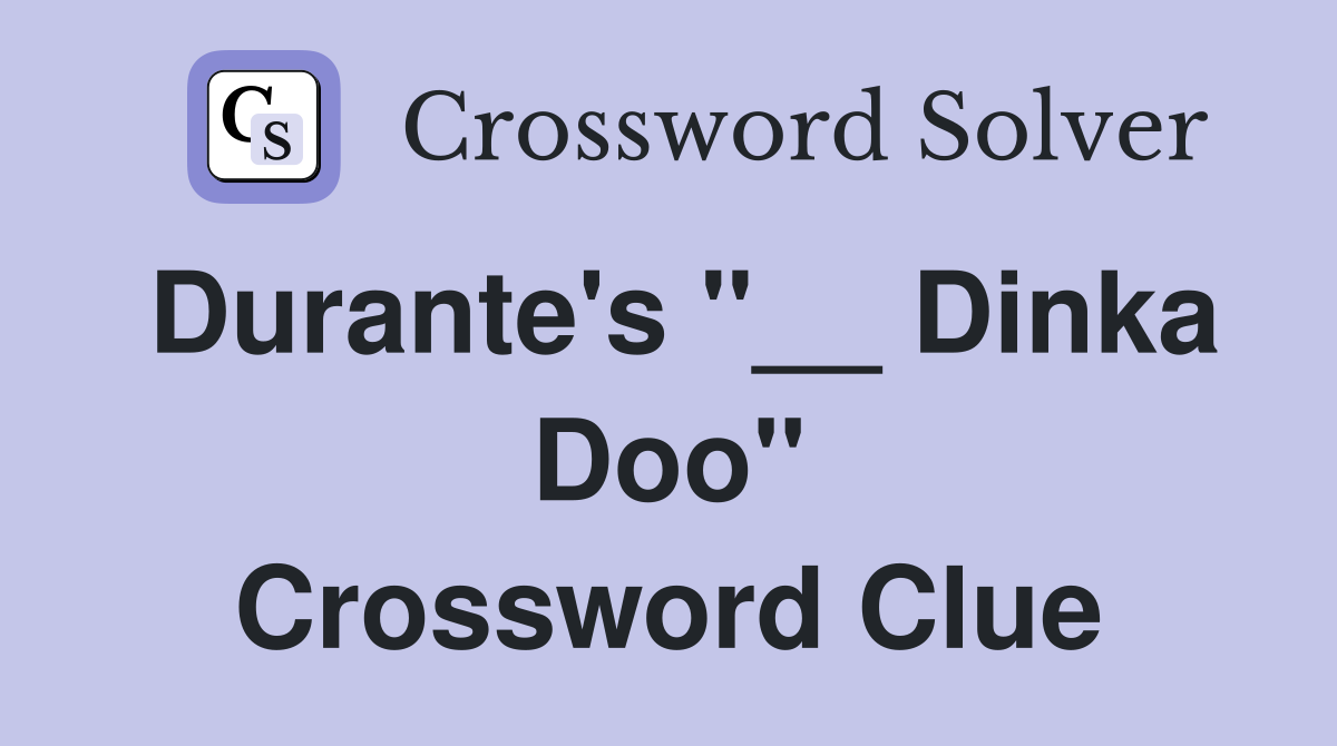 Durante's "__ Dinka Doo" Crossword Clue