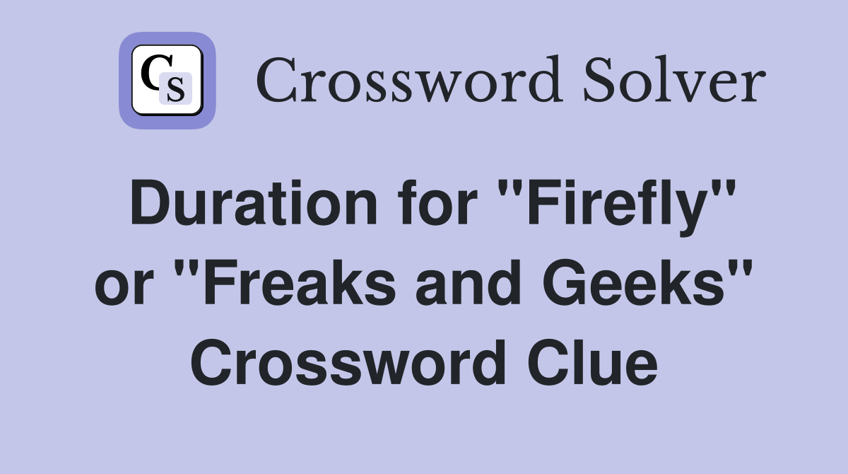 Duration for "Firefly" or "Freaks and Geeks" Crossword Clue
