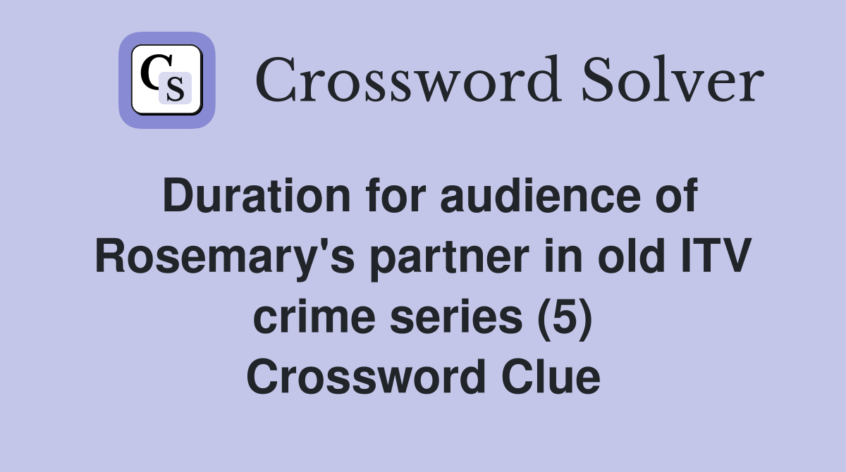 Duration for audience of Rosemary's partner in old ITV crime series (5) Crossword Clue