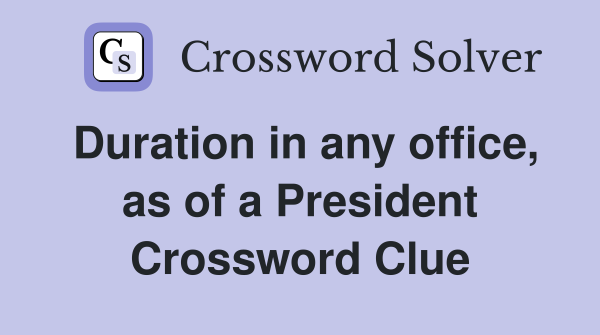 Duration in any office, as of a President Crossword Clue