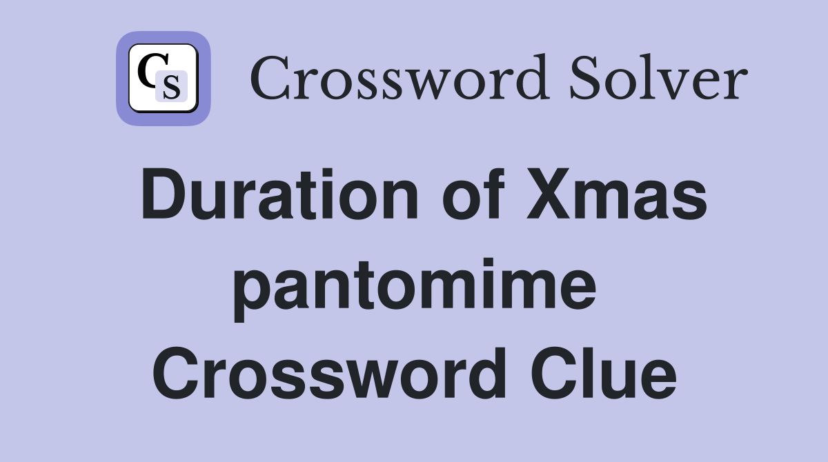 Duration of Xmas pantomime Crossword Clue