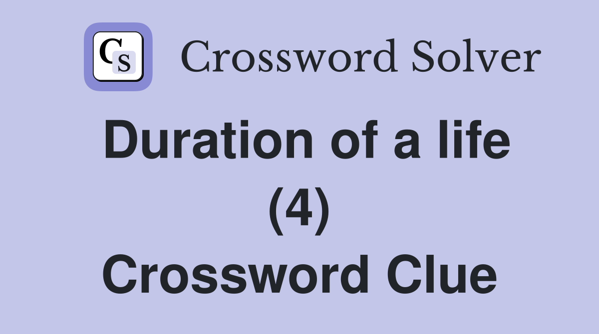 Duration of a life (4) Crossword Clue