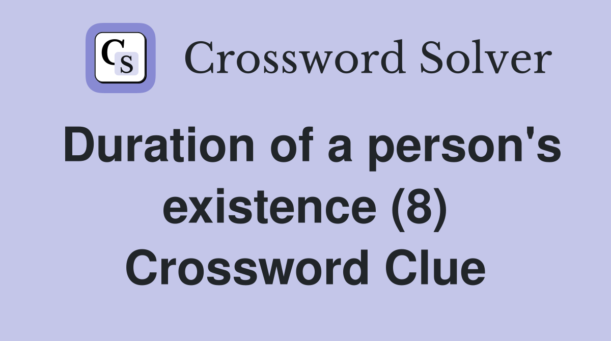 Duration of a person's existence (8) Crossword Clue