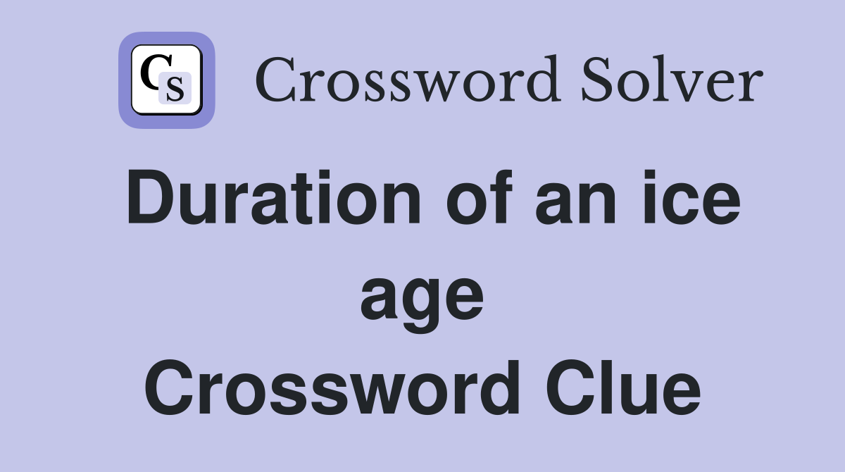 Duration of an ice age Crossword Clue