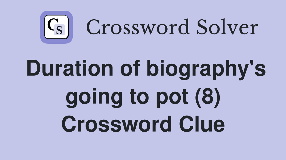 Duration of biography's going to pot (8) Crossword Clue