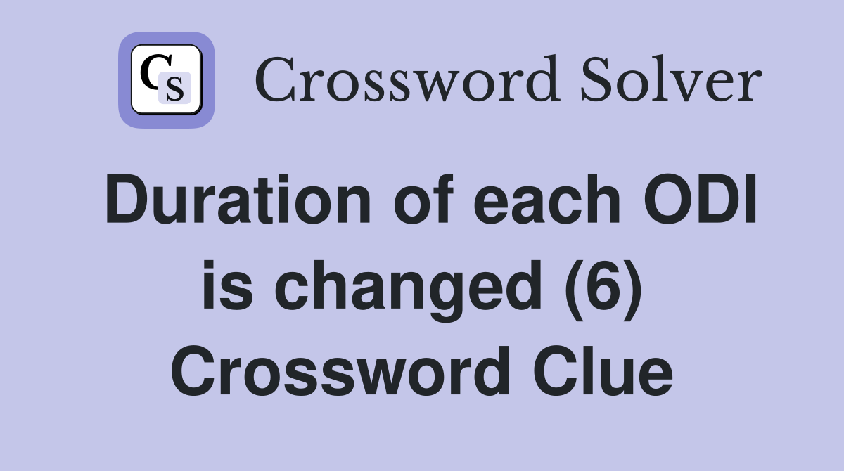 Duration of each ODI is changed (6) Crossword Clue