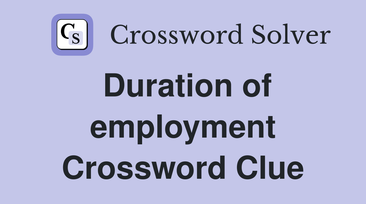Duration of employment Crossword Clue