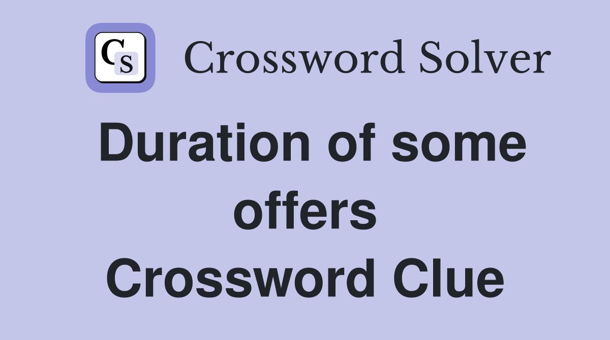 Duration of some offers Crossword Clue
