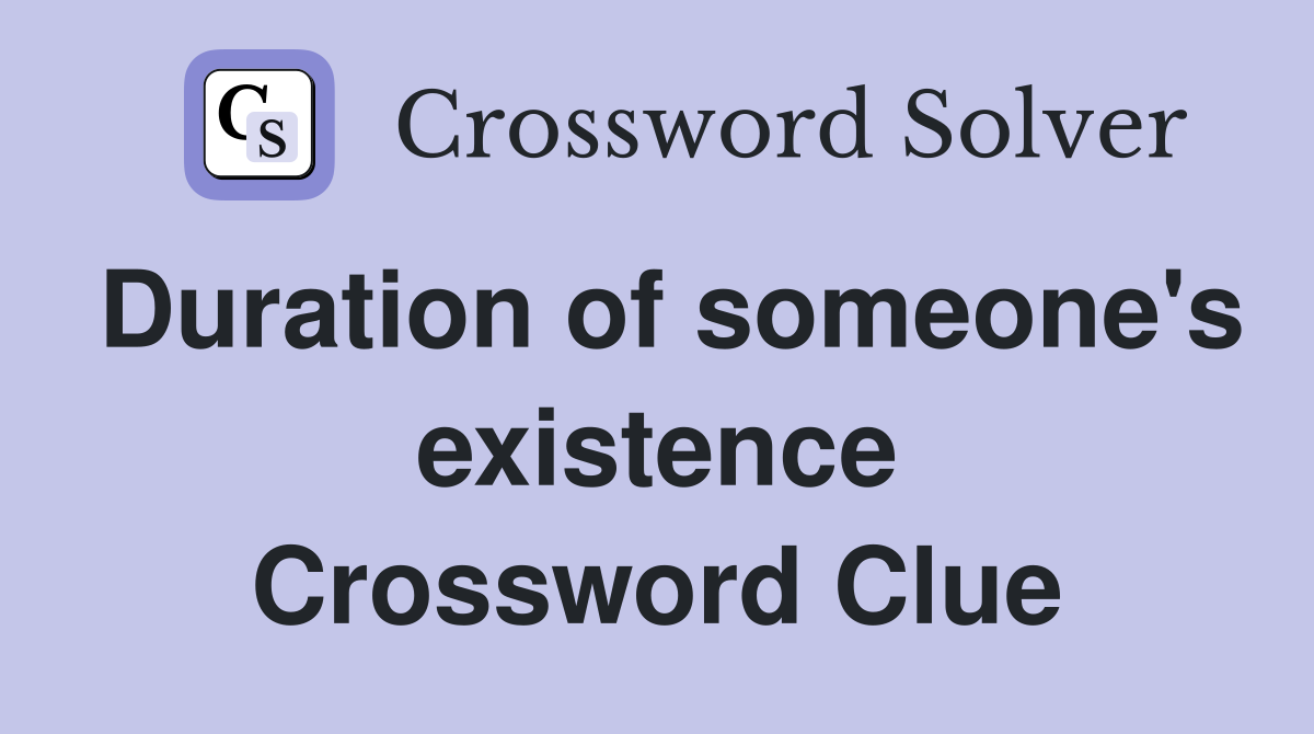 Duration of someone's existence Crossword Clue