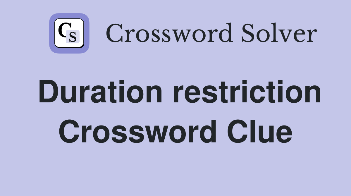 Duration restriction Crossword Clue