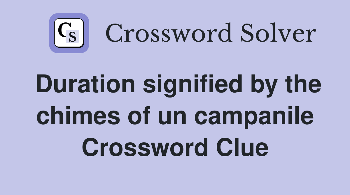 Duration signified by the chimes of un campanile Crossword Clue