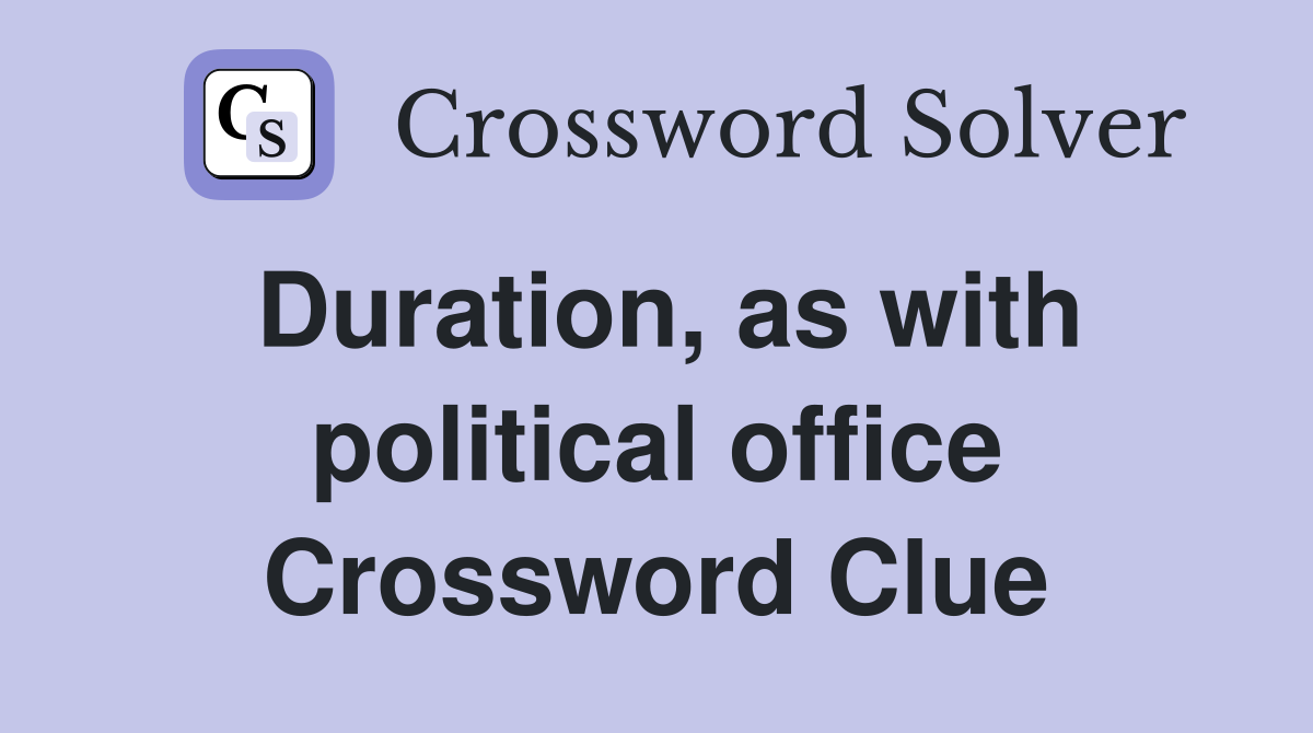 Duration, as with political office Crossword Clue