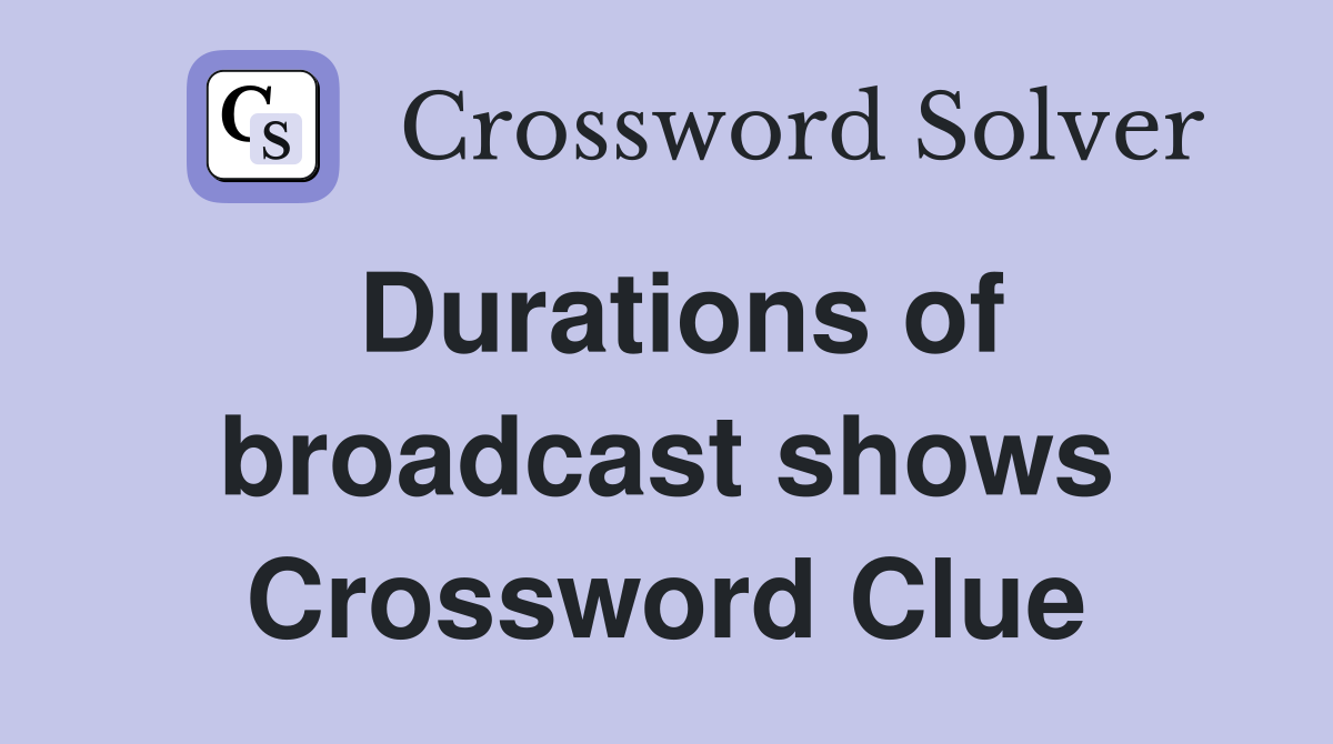 Durations of broadcast shows Crossword Clue