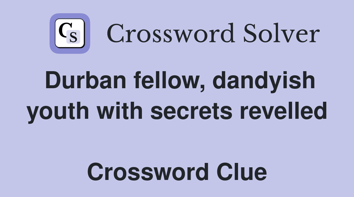 Durban fellow, dandyish youth with secrets revelled  Crossword Clue