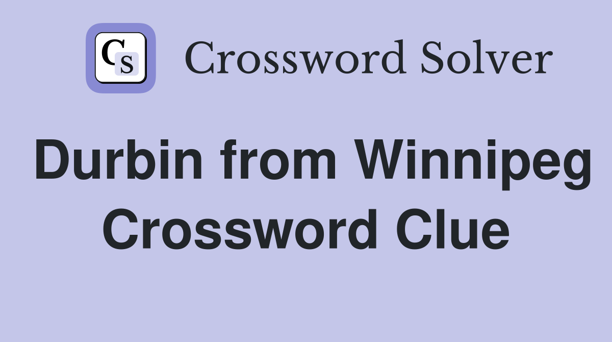 Durbin from Winnipeg Crossword Clue