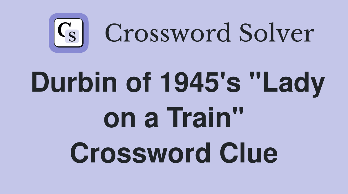 Durbin of 1945's "Lady on a Train" Crossword Clue