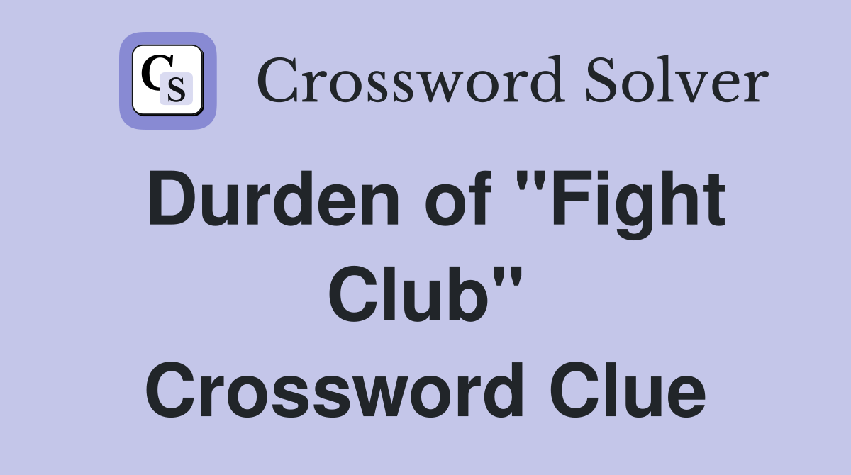 Durden of "Fight Club" Crossword Clue