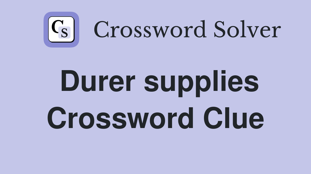 Durer supplies Crossword Clue