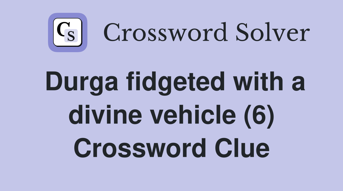 Durga fidgeted with a divine vehicle (6) Crossword Clue