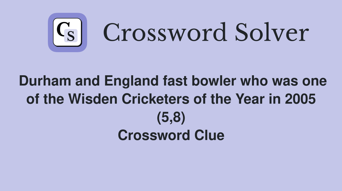 Durham and England fast bowler who was one of the Wisden Cricketers of the Year in 2005 (5,8) Crossword Clue