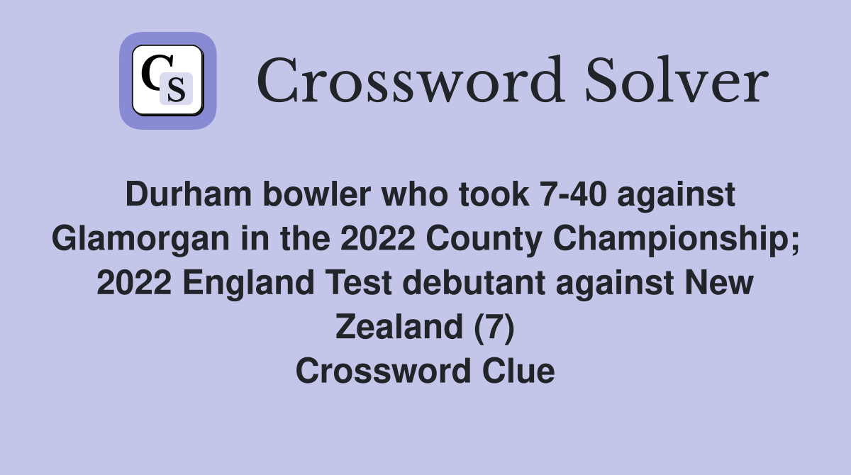 Durham bowler who took 7-40 against Glamorgan in the 2022 County Championship; 2022 England Test debutant against New Zealand (7) Crossword Clue