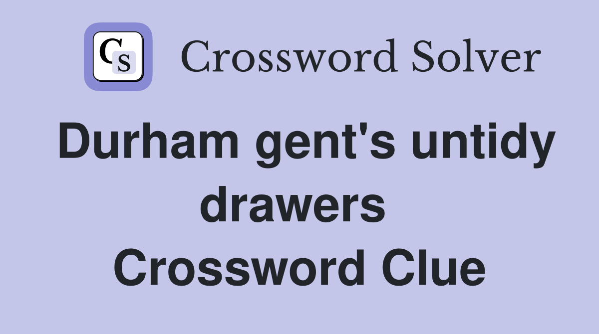 Durham gent's untidy drawers  Crossword Clue