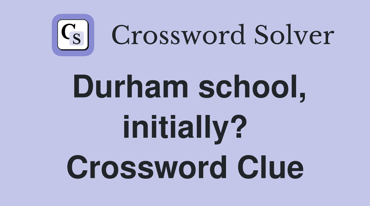 Durham school, initially? Crossword Clue